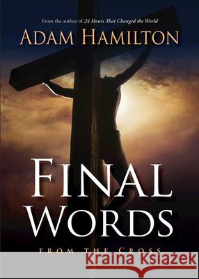 Final Words from the Cross Adam Hamilton 9781501858475 Abingdon Press