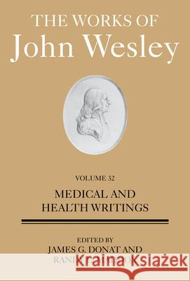 The Works of John Wesley Volume 32: Medical and Health Writings Randy L. Maddox James G. Donat 9781501859014 Kingswood Books
