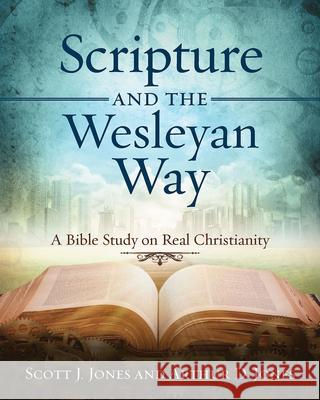 Scripture and the Wesleyan Way: A Bible Study on Real Christianity Scott J. Jones Arthur D. Jones 9781501867934 Abingdon Press