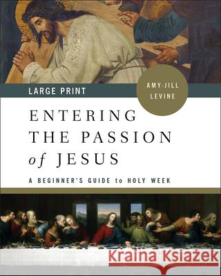 Entering the Passion of Jesus: A Beginner's Guide to Holy Week Levine, Amy-Jill 9781501876158 Abingdon Press
