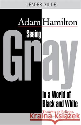 Seeing Gray in a World of Black and White: Thoughts on Religion, Morality, and Politics Hamilton, Adam 9781501876998 Abingdon Press