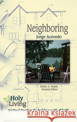 Holy Living: Neighboring: Spiritual Practices for Building a Life of Faith Acevedo, Jorge 9781501877605