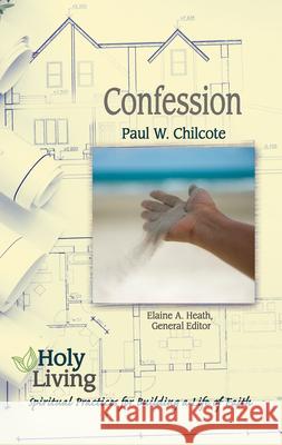 Holy Living: Confession: Spiritual Practices of Building a Life of Faith Chilcote, Paul W. 9781501877681