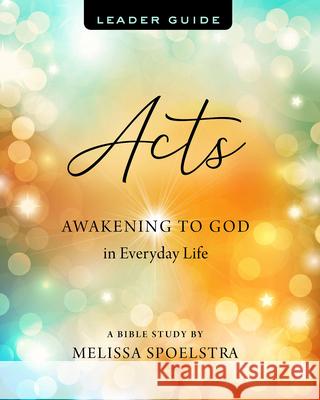 Acts - Women's Bible Study Leader Guide: Awakening to God in Everyday Life Melissa Spoelstra 9781501878220