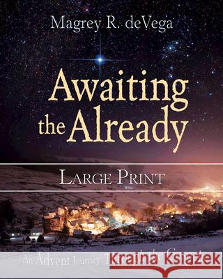 Awaiting the Already: An Advent Journey Through the Gospels Devega, Magrey 9781501880957