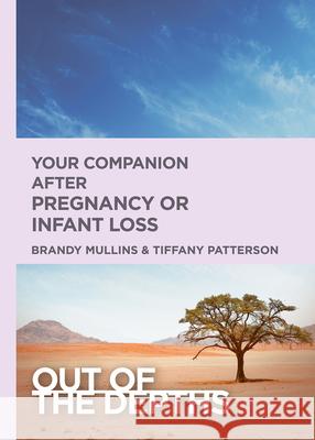 Out of the Depths: Your Companion After Pregnancy or Infant Loss: Out of the Depths Mullins, Brandy H. 9781501881367 Abingdon Press