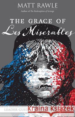 The Grace of Les Miserables Leader Guide Matt Rawle 9781501887123 Abingdon Press