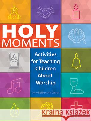 Holy Moments: Activities for Teaching Children about Worship Emily La Delikat 9781501890895 Abingdon Press