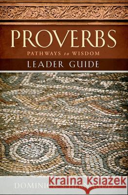 Proverbs Leader Guide: Pathways to Wisdom Hernandez Dominick 9781501894312