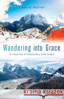 Wandering Into Grace: A Journey of Discovery and Hope Laurie Haller 9781501896262 Abingdon Press