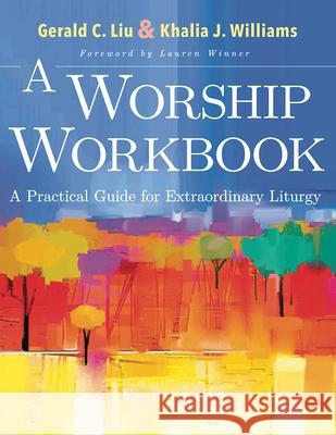 A Worship Workbook: A Practical Guide for Extraordinary Liturgy Liu, Gerald C. 9781501896569 Abingdon Press