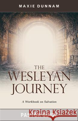 The Wesleyan Journey Pastor Guide: A Workbook on Salvation Maxie Dunnam 9781501898402 Abingdon Press