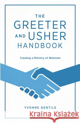The Greeter and Usher Handbook: Creating a Ministry of Welcome Debi Nixon Yvonne Gentile 9781501898914 Abingdon Press