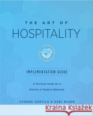 The Art of Hospitality Implementation Guide: A Practical Guide for a Ministry of Radical Welcome Debi Nixon Yvonne Gentile 9781501898952 Abingdon Press