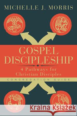 Gospel Discipleship Congregation Guide: 4 Pathways for Christian Disciples Morris, Michelle J. 9781501899072 Abingdon Press