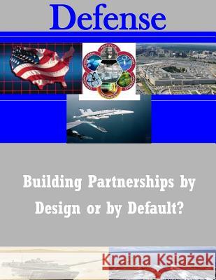 Building Partnerships by Design or by Default? Joint Forces Staff College 9781502300751 Createspace