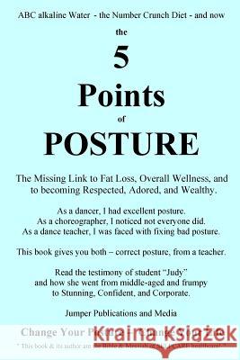 The 5 Points of Posture: the Missing Link to Fat Loss, Overall Wellness, and to becoming Respected, Adored, and Wealthy Jumper Publications and Media 9781502301789 Createspace