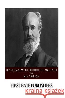 Divine Emblems of Spiritual Life and Truth A. B. Simpson 9781502302601 Createspace