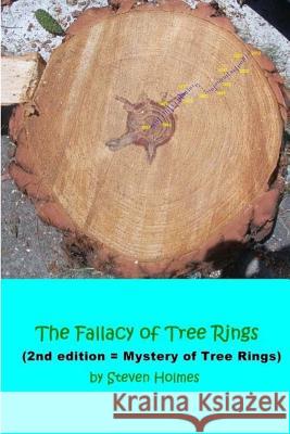 The Fallacy of Tree Rings: 2nd edition - Mystery of Tree Rings Holmes, Steven 9781502303059 Createspace