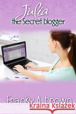 Julia the Secret Blogger Franky a. Brown 9781502303691