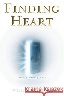 Finding Heart: Allow Yourself to Be You Willow McIntosh 9781502303851