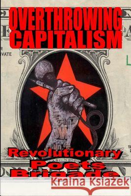 Overthrowing Capitalism: A Symposium of Poets John Curl Jack Hirschman John Curl 9781502304520 Createspace