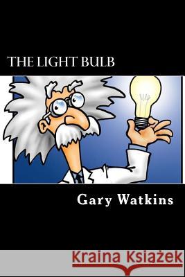 The Light Bulb Gary Watkins 9781502305107 Createspace