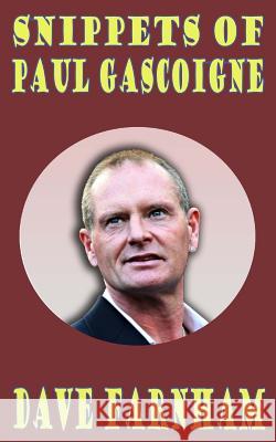 Snippets of Paul Gascoigne Dave Farnham 9781502305206