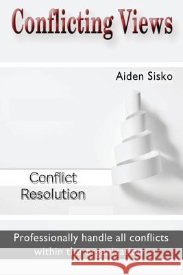 Conflicting Views: Professionally handle all conflicts within the organization Lundqvist, Damon S. 9781502307118 Createspace Independent Publishing Platform