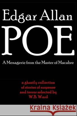 Edgar Allan Poe: A Menagerie from the Master of Macabre W. B. Ward 9781502307750 Createspace Independent Publishing Platform