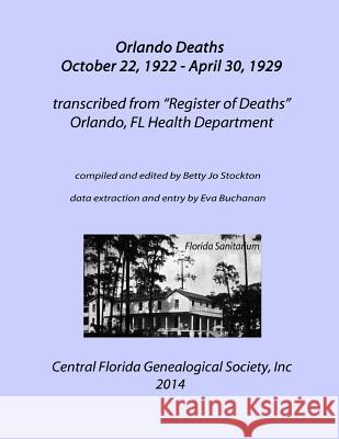 Orlando Deaths October 22, 1922 - April 30, 1929 Betty Jo Stockton Central Florida Genealogical Society 9781502307804