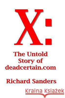 X: The Untold Story of deadcertain.com Sanders, Richard 9781502307811