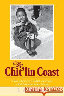 The Chit'lin Coast: A Tale of Growing Up Black and Female in Mid-Twentieth Century Chicago L. a. Whitaker 9781502307910 Createspace