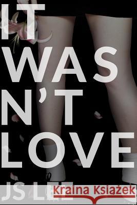 It Wasn't Love J. S. Lee 9781502308139 Createspace