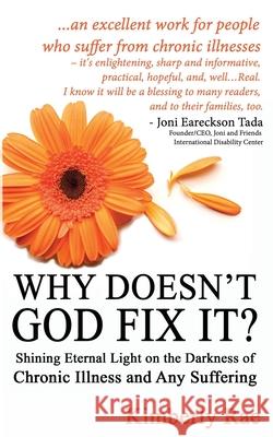 Why Doesn't God Fix It?: Shining Eternal Light on the Darkness of Chronic Illness (Sick & Tired Series) Kimberly Rae 9781502309181 Createspace
