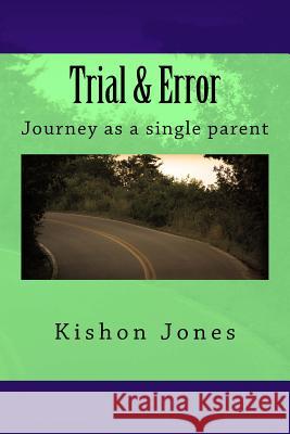 Trial & Error: Journey as a single parent Jones, Kishon Sheneta 9781502309761 Createspace