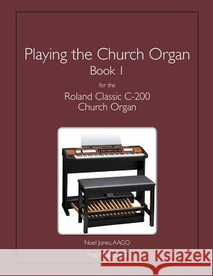 Playing the Church Organ Book 1 for the Roland Classic C-200 Church Organ Noel Jones 9781502310316