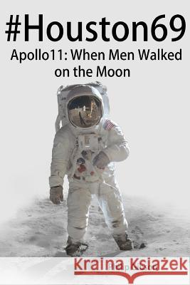 #Houston69: Apollo 11 - When Men Walked on the Moon Philip Gibson 9781502310354