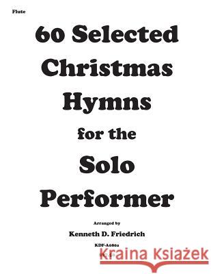 60 Selected Christmas Hymns for the Solo Performer-flute version Friedrich, Kenneth D. 9781502310385 Createspace
