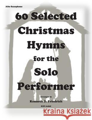 60 Selected Christmas Hymns for the Solo Performer-alto sax version Friedrich, Kenneth D. 9781502310514 Createspace