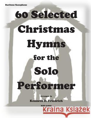 60 Selected Christmas Hymns for the Solo Performer-bari sax version Friedrich, Kenneth D. 9781502310538 Createspace