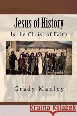 Jesus of History: Is the Christ of Faith Grady Manley 9781502311153 Createspace Independent Publishing Platform