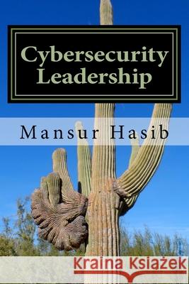 Cybersecurity Leadership: Powering the Modern Organization Mansur Hasib 9781502312112