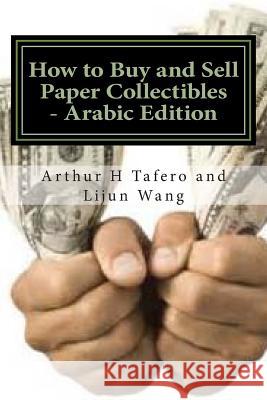 How to Buy and Sell Paper Collectibles - Arabic Edition: Turn Paper Into Gold Arthur H. Tafero Lijun Wang 9781502312471 Createspace