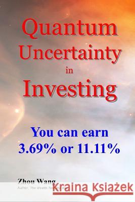 Quantum Uncertainty in Investing: You can earn 3.69% or 11.11% Wang, Zhou 9781502312556