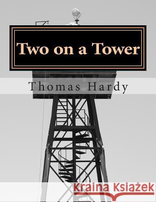 Two on a Tower: (Thomas Hardy Classics Collection) Thomas, Defendant Hardy 9781502313003 Createspace