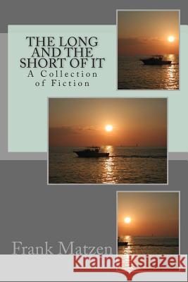 The Long And The Short Of It: A Collection of Fiction Matzen, Frank 9781502315533