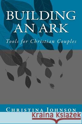 Building an Ark: a tool for Christian Couples Johnson, Christina 9781502316318 Createspace