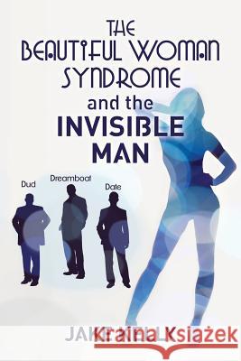 The Beautiful Woman Syndrome and the Invisible Man Jake Kelly 9781502316479