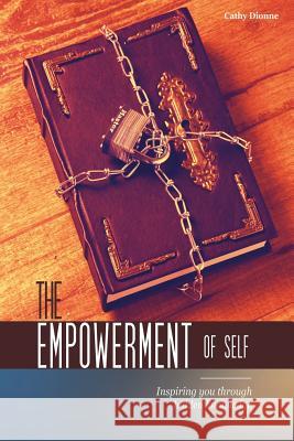 The Empowerment of Self: Inspiring You Through Hidden Knowledge Cathy Dionne 9781502318435 Createspace